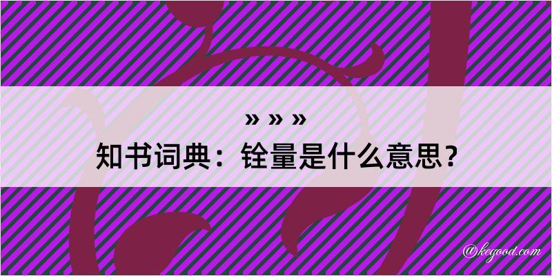 知书词典：铨量是什么意思？