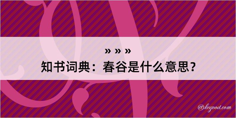 知书词典：春谷是什么意思？