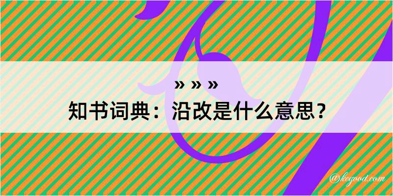 知书词典：沿改是什么意思？