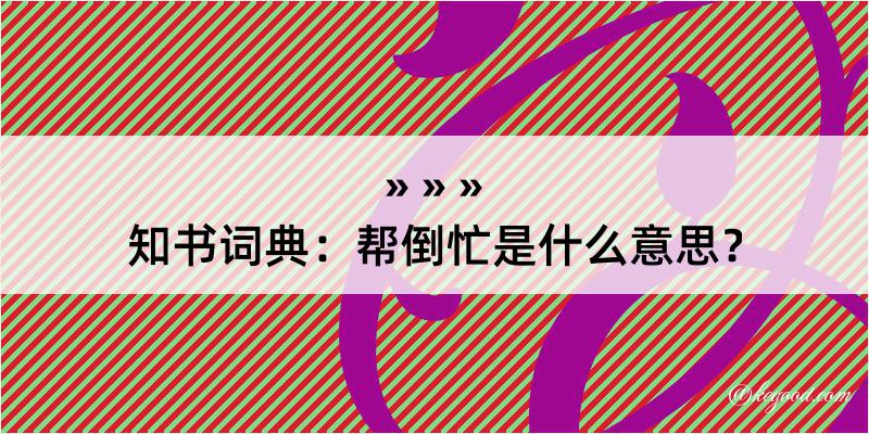 知书词典：帮倒忙是什么意思？