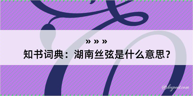 知书词典：湖南丝弦是什么意思？