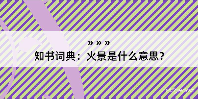 知书词典：火景是什么意思？