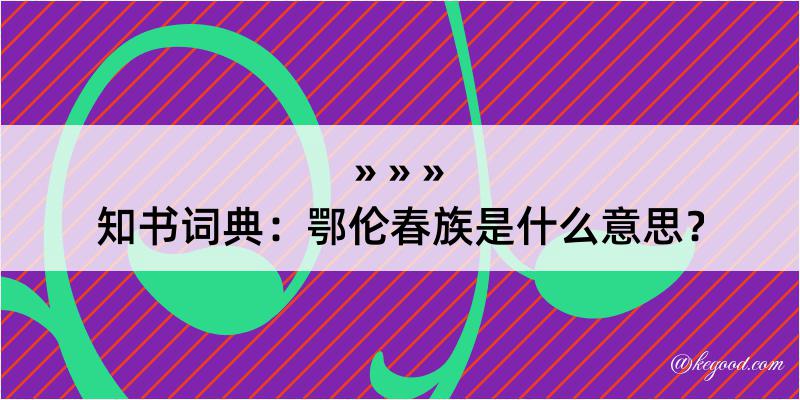 知书词典：鄂伦春族是什么意思？