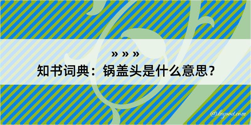 知书词典：锅盖头是什么意思？