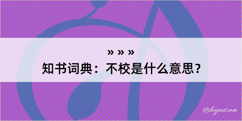 知书词典：不校是什么意思？