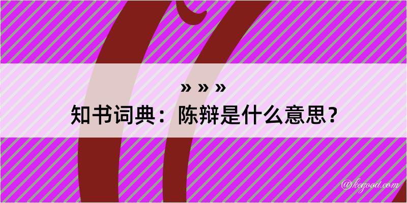 知书词典：陈辩是什么意思？