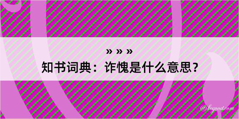 知书词典：诈愧是什么意思？