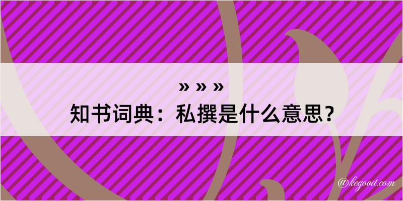 知书词典：私撰是什么意思？