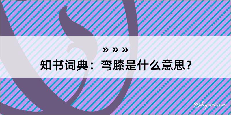 知书词典：弯膝是什么意思？