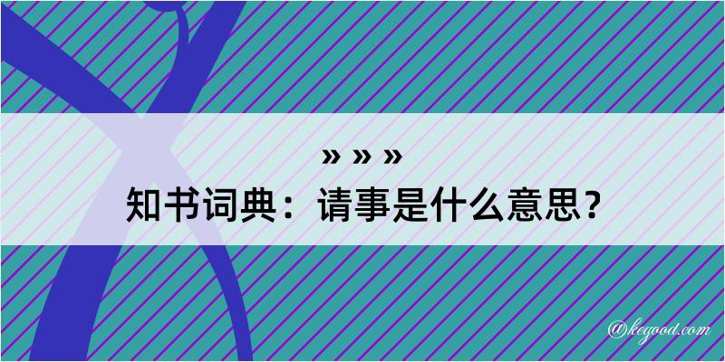 知书词典：请事是什么意思？