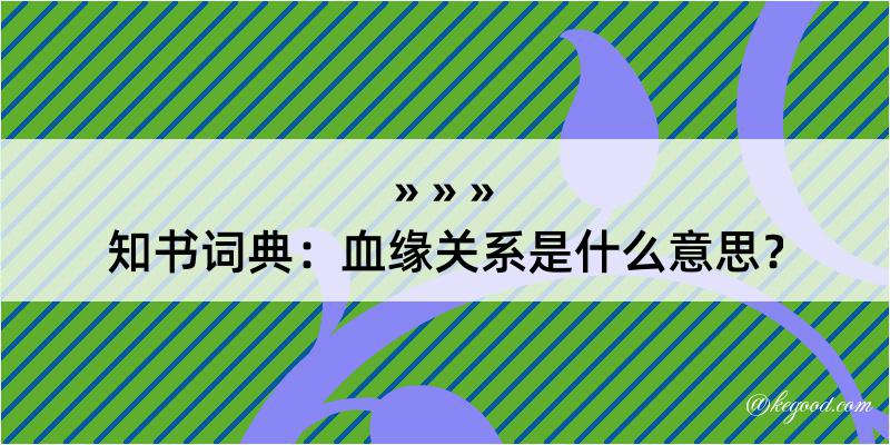 知书词典：血缘关系是什么意思？