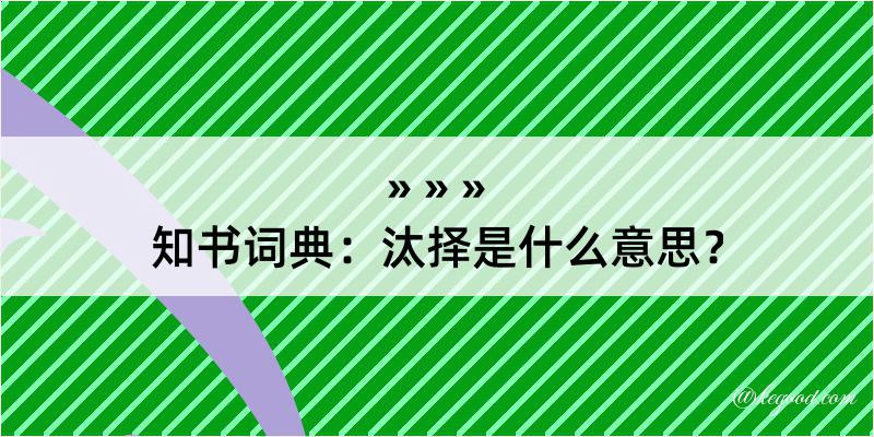 知书词典：汰择是什么意思？