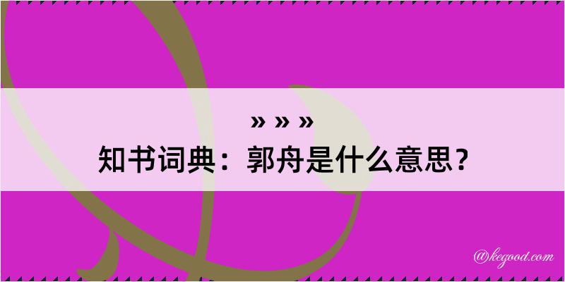 知书词典：郭舟是什么意思？