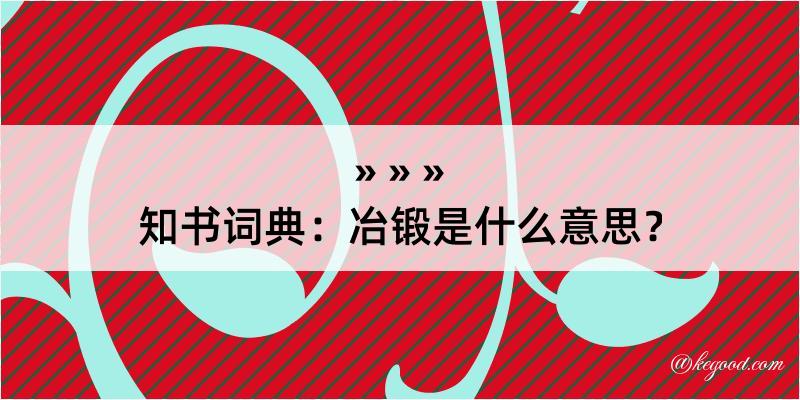 知书词典：冶锻是什么意思？