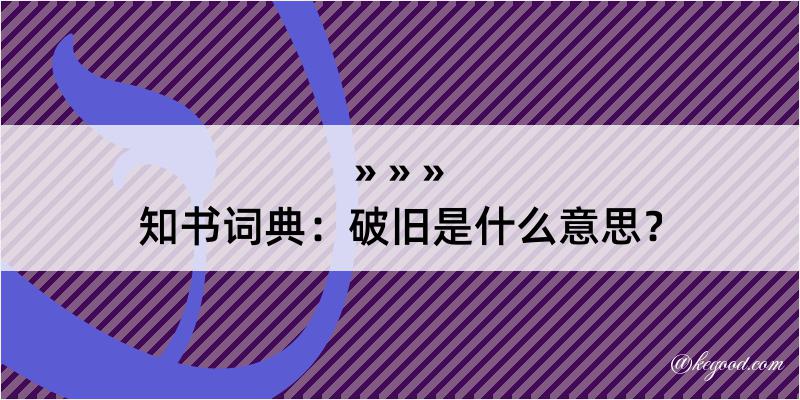 知书词典：破旧是什么意思？