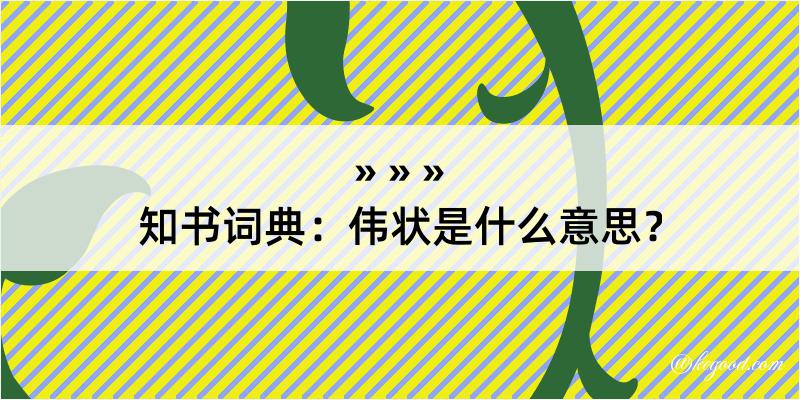 知书词典：伟状是什么意思？