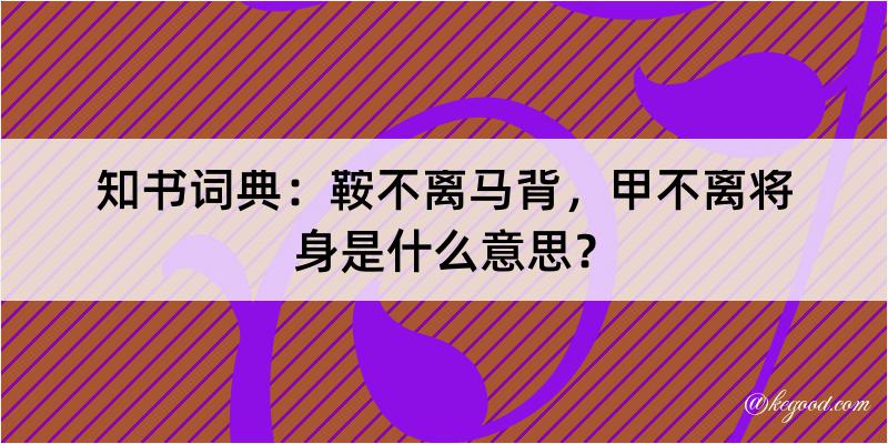 知书词典：鞍不离马背，甲不离将身是什么意思？