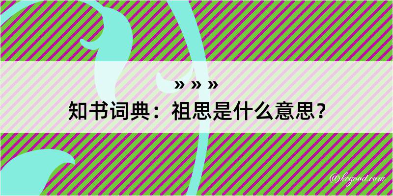 知书词典：祖思是什么意思？