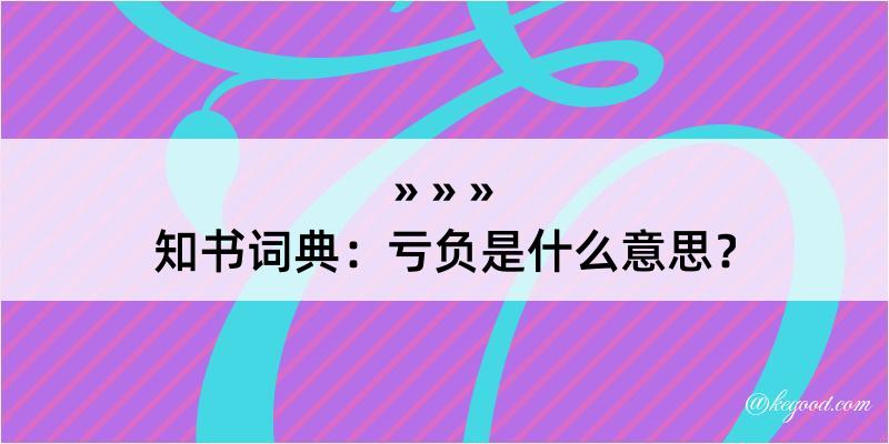 知书词典：亏负是什么意思？