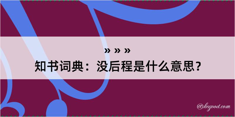 知书词典：没后程是什么意思？