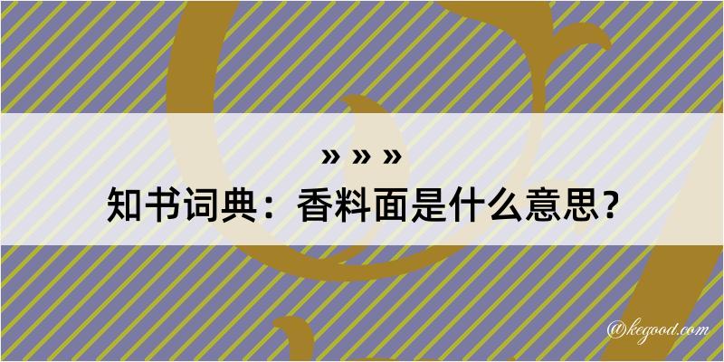 知书词典：香料面是什么意思？