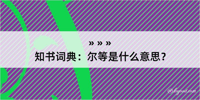 知书词典：尔等是什么意思？