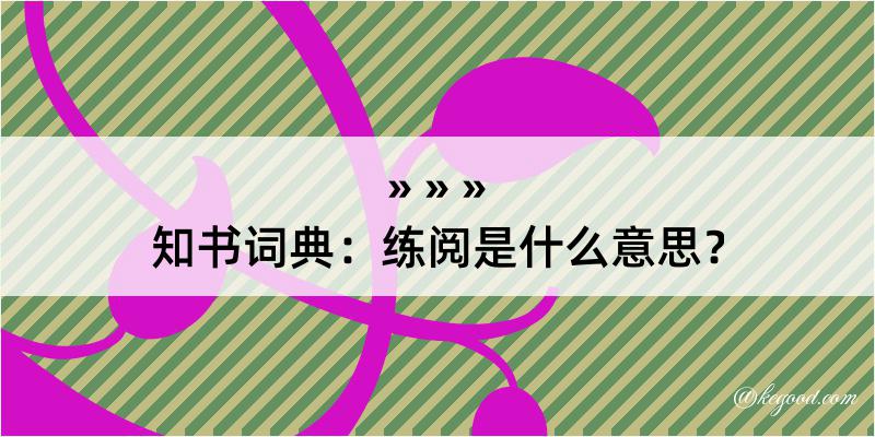 知书词典：练阅是什么意思？