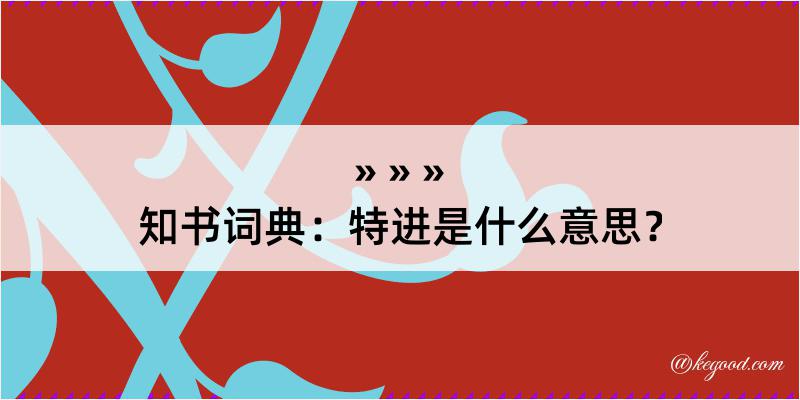 知书词典：特进是什么意思？