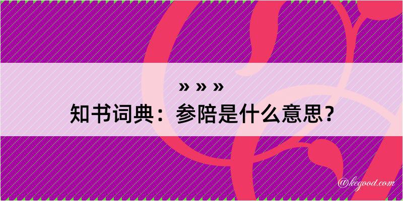 知书词典：参陪是什么意思？