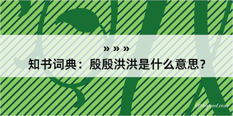 知书词典：殷殷洪洪是什么意思？