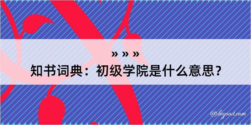 知书词典：初级学院是什么意思？