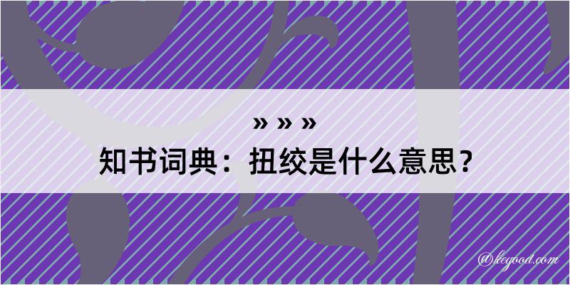 知书词典：扭绞是什么意思？