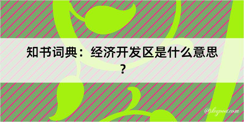 知书词典：经济开发区是什么意思？