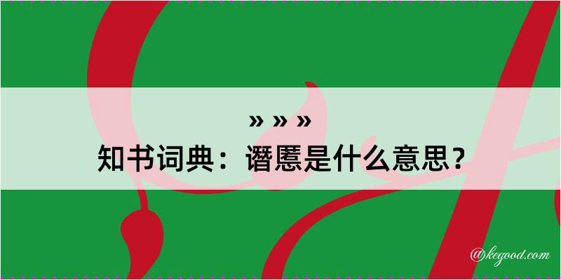 知书词典：谮慝是什么意思？