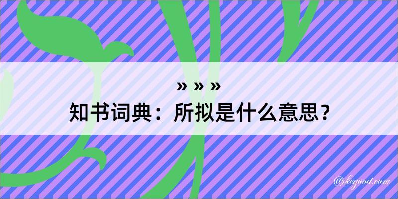 知书词典：所拟是什么意思？