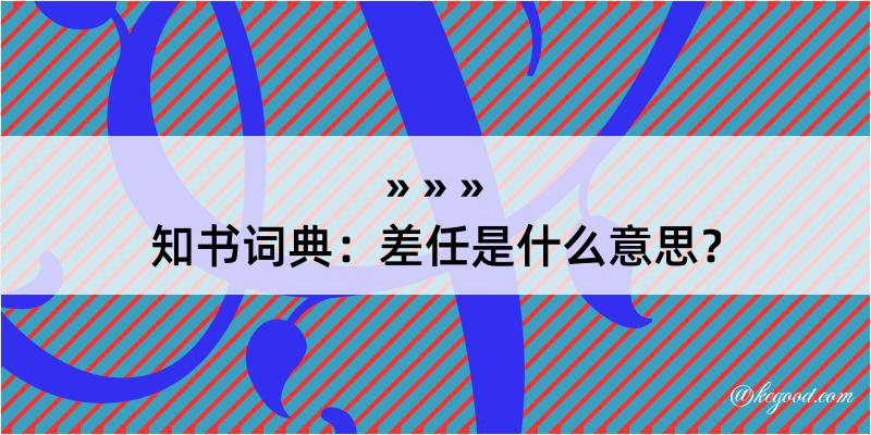 知书词典：差任是什么意思？