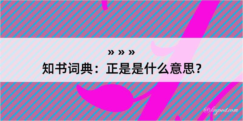 知书词典：正是是什么意思？