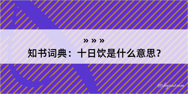 知书词典：十日饮是什么意思？