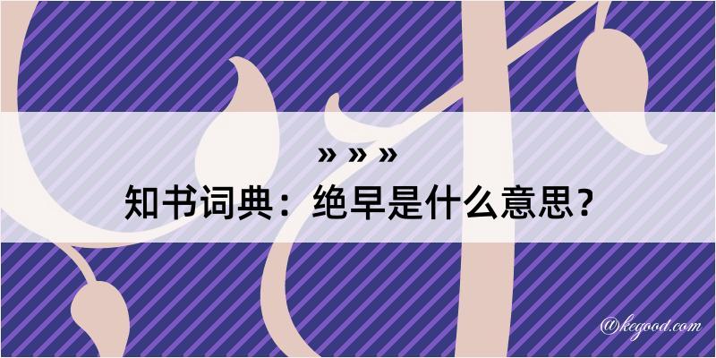 知书词典：绝早是什么意思？