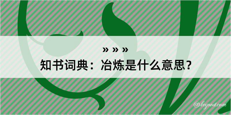 知书词典：冶炼是什么意思？