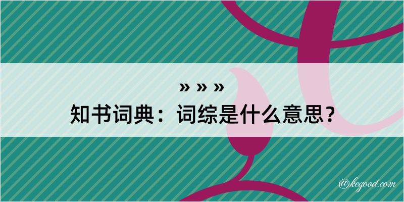 知书词典：词综是什么意思？