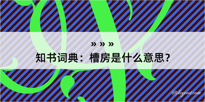 知书词典：槽房是什么意思？