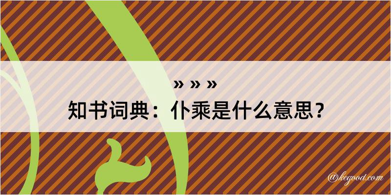 知书词典：仆乘是什么意思？