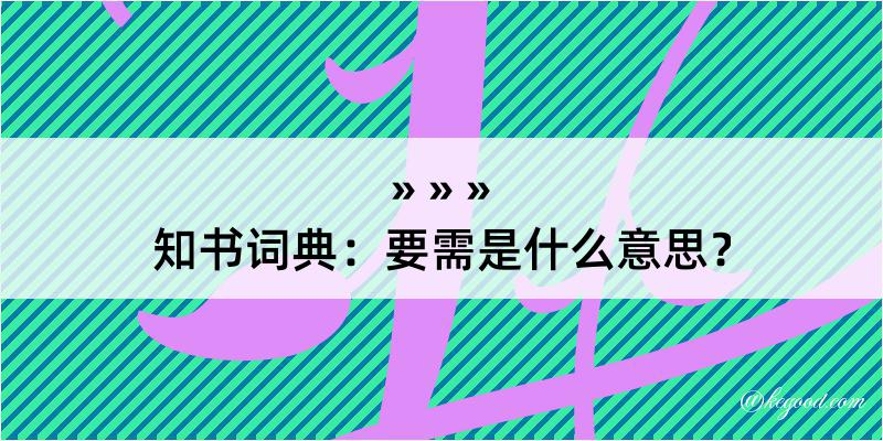 知书词典：要需是什么意思？