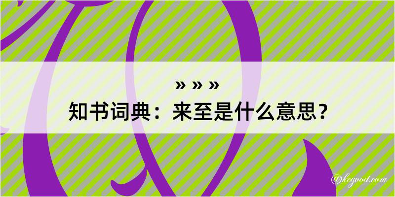 知书词典：来至是什么意思？