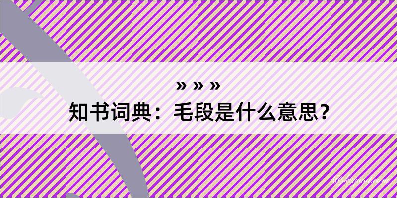 知书词典：毛段是什么意思？