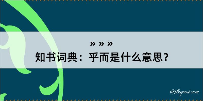 知书词典：乎而是什么意思？