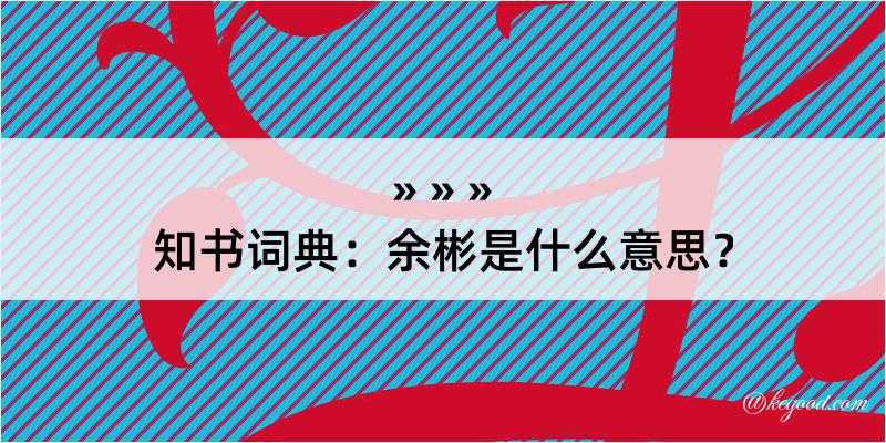 知书词典：余彬是什么意思？