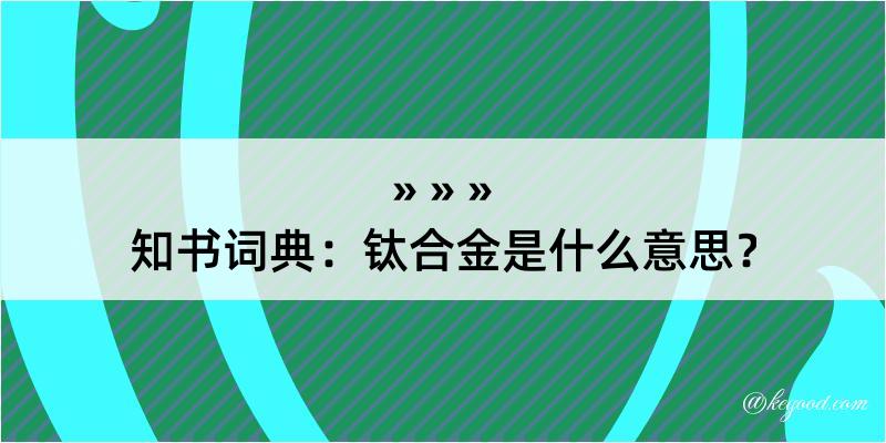 知书词典：钛合金是什么意思？