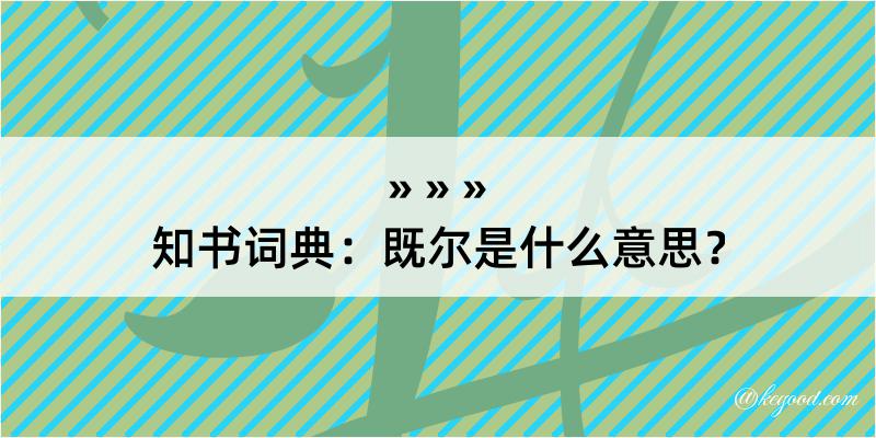 知书词典：既尔是什么意思？